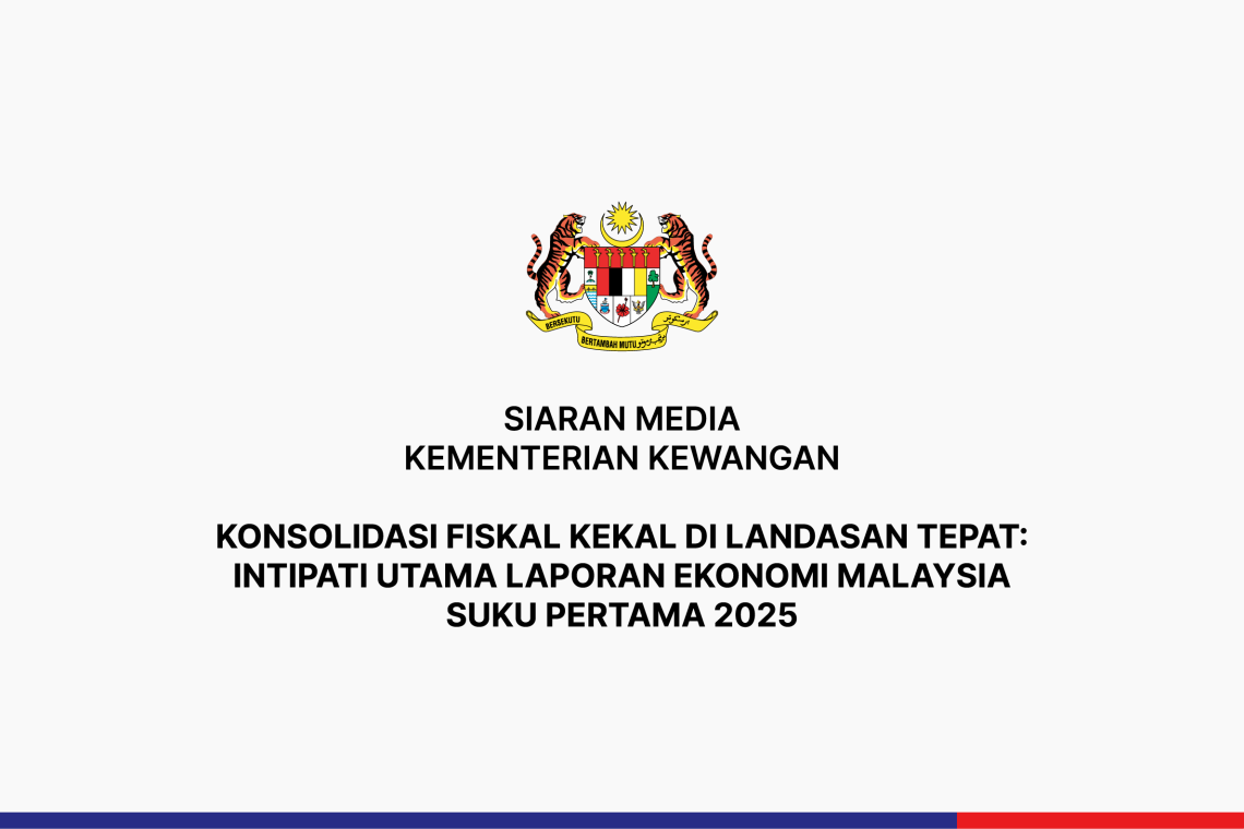 Konsolidasi Fiskal Kekal Di Landasan Tepat: Intipati Utama Laporan Ekonomi Malaysia Suku Pertama 2025