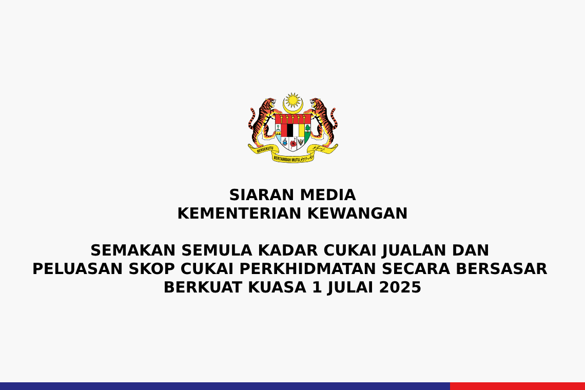   Semakan Semula Kadar Cukai Jualan Dan Peluasan Skop Cukai Perkhidmatan Secara Bersasar Berkuat Kuasa 1 Julai 2025